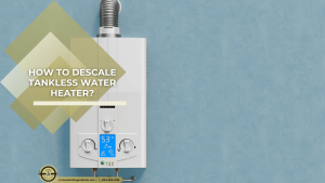 How to Descale Tankless Water Heater